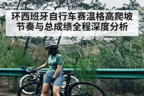 环西班牙自行车赛温格高爬坡节奏与总成绩全程深度分析